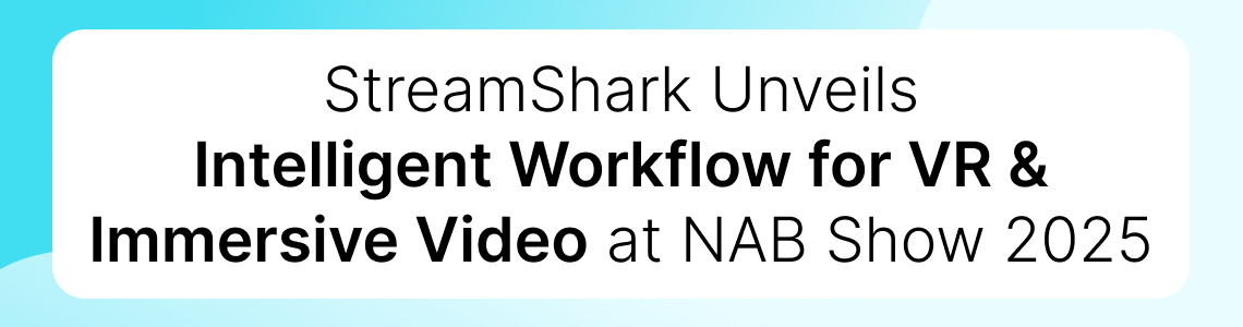 StreamShark Unveils Intelligent Workflow for VR & Immersive Video at NAB Show 2025