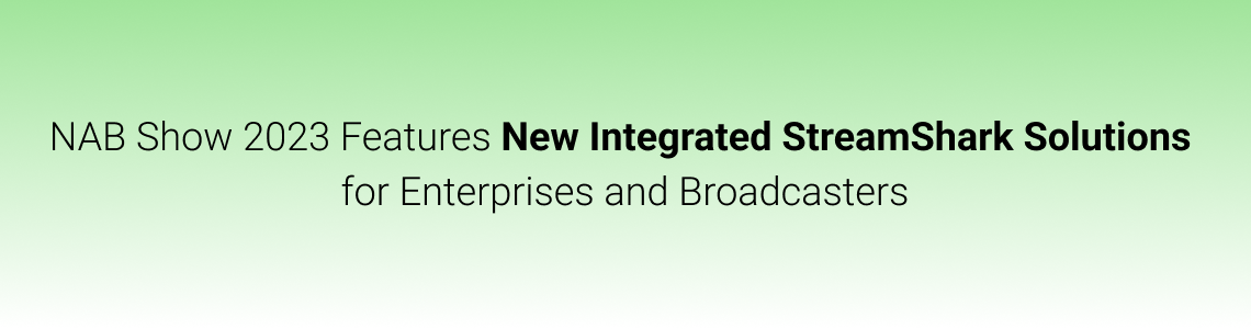 NAB Show 2023 Features New Integrated StreamShark Solutions for Enterprises and Broadcasters
